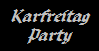 Karfreitag
Party