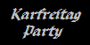 Karfreitag
Party
